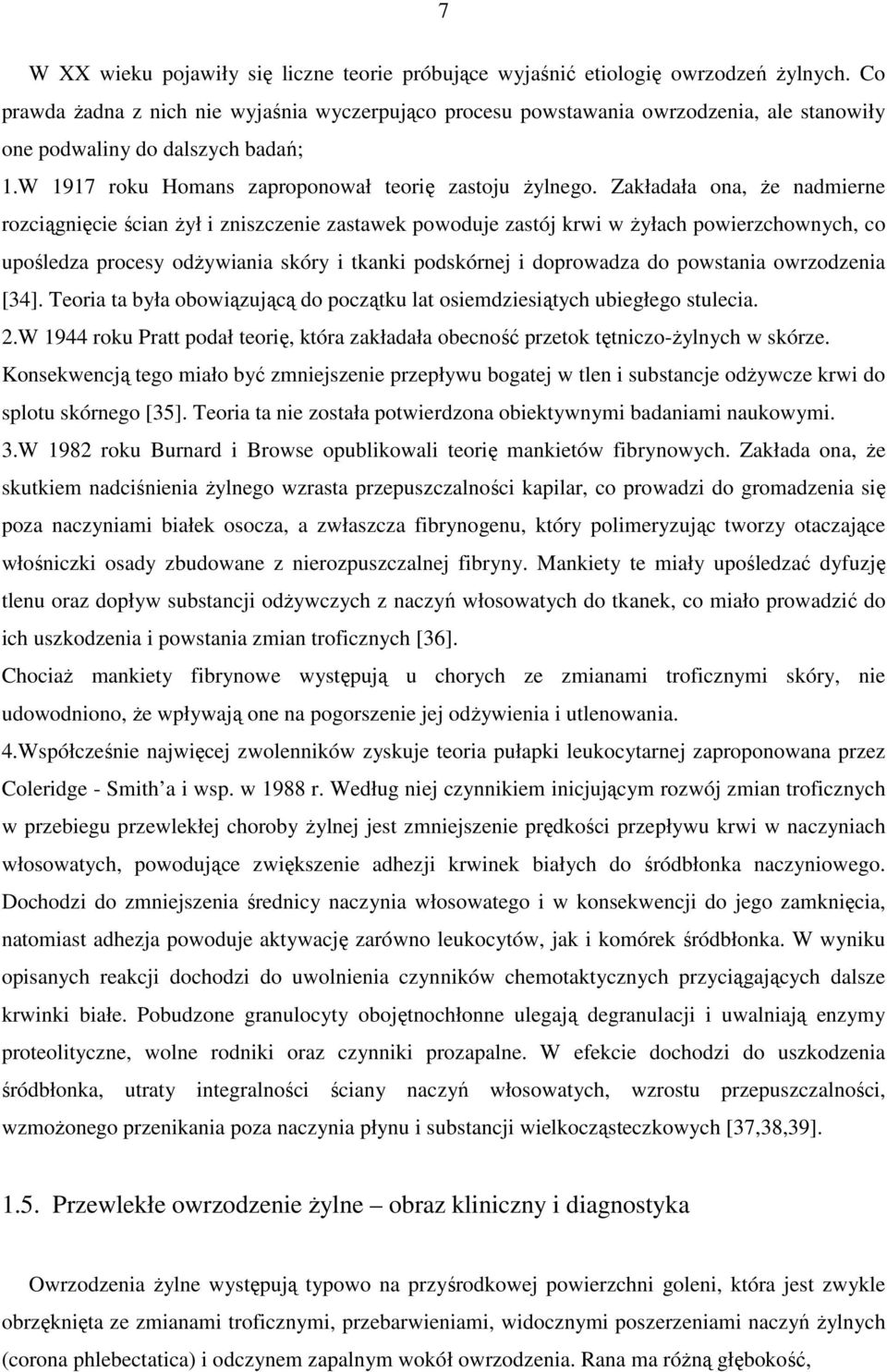 Zakładała ona, że nadmierne rozciągnięcie ścian żył i zniszczenie zastawek powoduje zastój krwi w żyłach powierzchownych, co upośledza procesy odżywiania skóry i tkanki podskórnej i doprowadza do