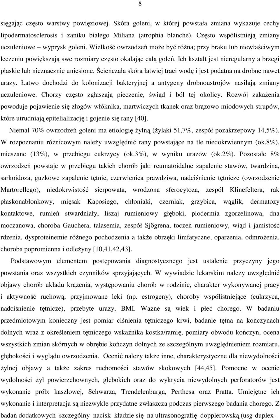 Ich kształt jest nieregularny a brzegi płaskie lub nieznacznie uniesione. Ścieńczała skóra łatwiej traci wodę i jest podatna na drobne nawet urazy.