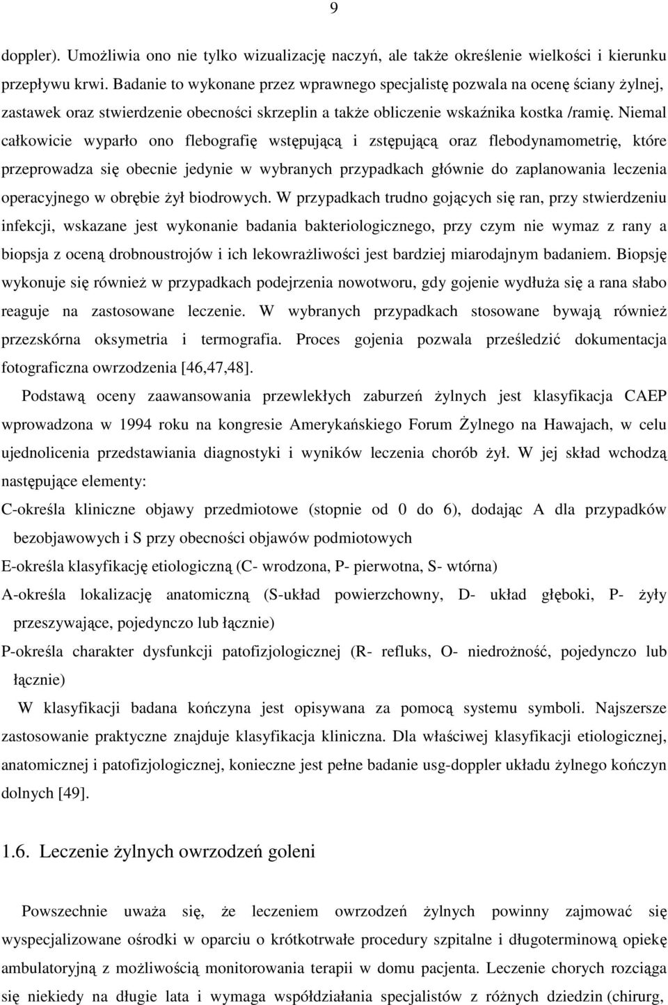Niemal całkowicie wyparło ono flebografię wstępującą i zstępującą oraz flebodynamometrię, które przeprowadza się obecnie jedynie w wybranych przypadkach głównie do zaplanowania leczenia operacyjnego