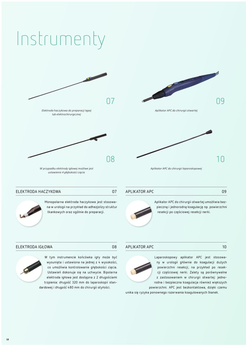 do preparacji. Aplikator APC do chirurgii otwartej umożliwia bezpieczną i jednorodną koagulację np. powierzchni resekcji po częściowej resekcji nerki.