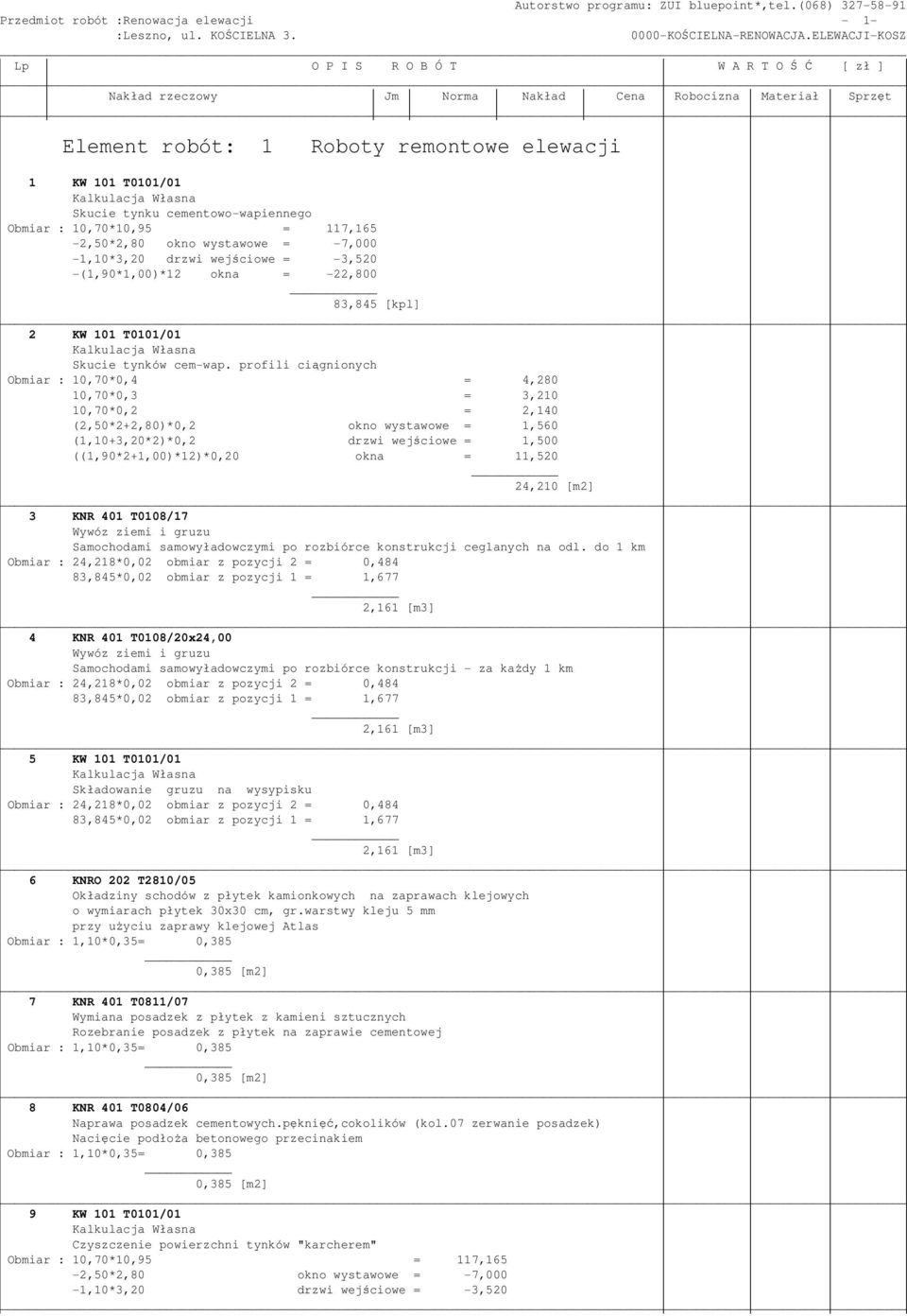 cementowo-wapiennego Obmiar : 10,70*10,95 = 117,165-2,50*2,80 okno wystawowe = -7,000-1,10*3,20 drzwi wejściowe = -3,520 -(1,90*1,00)*12 okna = -22,800 83,845 [kpl] 2 KW 101 T0101/01 Skucie tynków