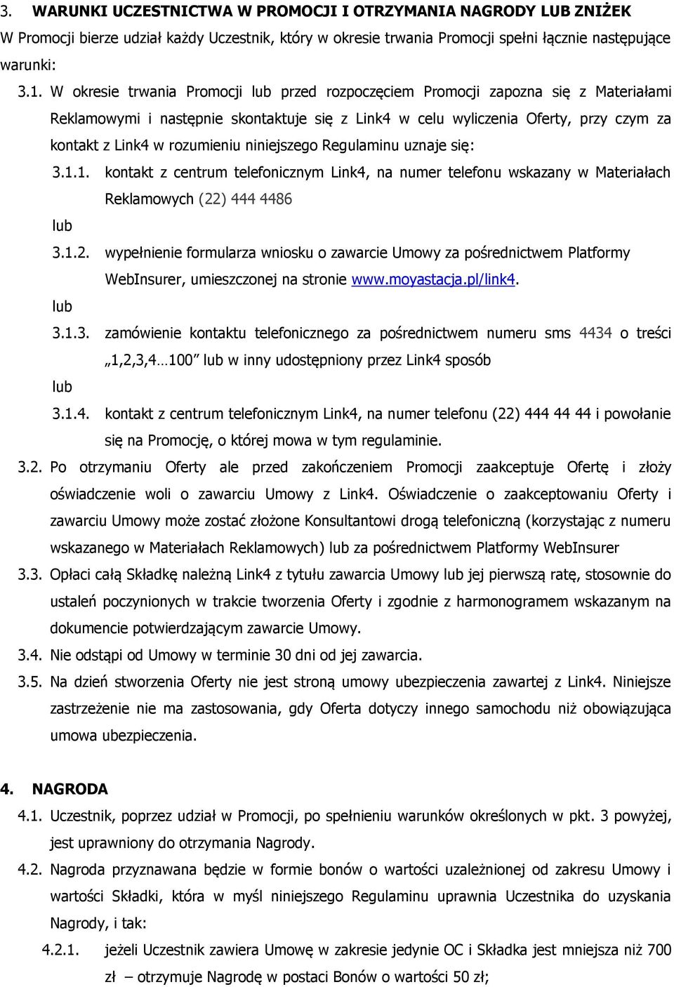 niniejszego Regulaminu uznaje się: 3.1.1. kontakt z centrum telefonicznym Link4, na numer telefonu wskazany w Materiałach Reklamowych (22
