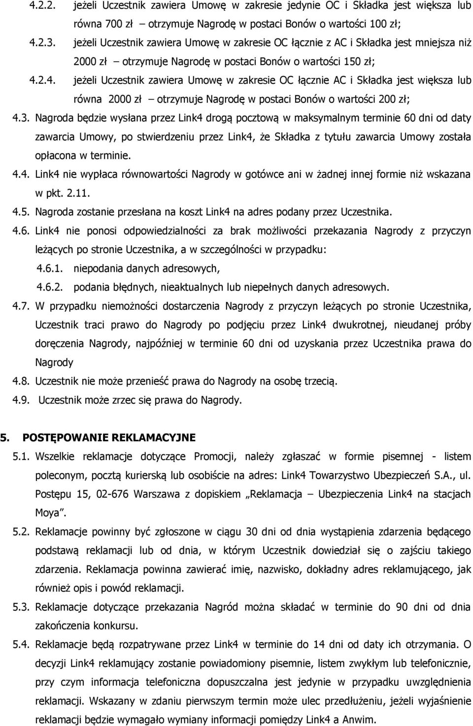 2.4. jeżeli Uczestnik zawiera Umowę w zakresie OC łącznie AC i Składka jest większa równa 2000 zł otrzymuje Nagrodę w postaci Bonów o wartości 200 zł; 4.3.