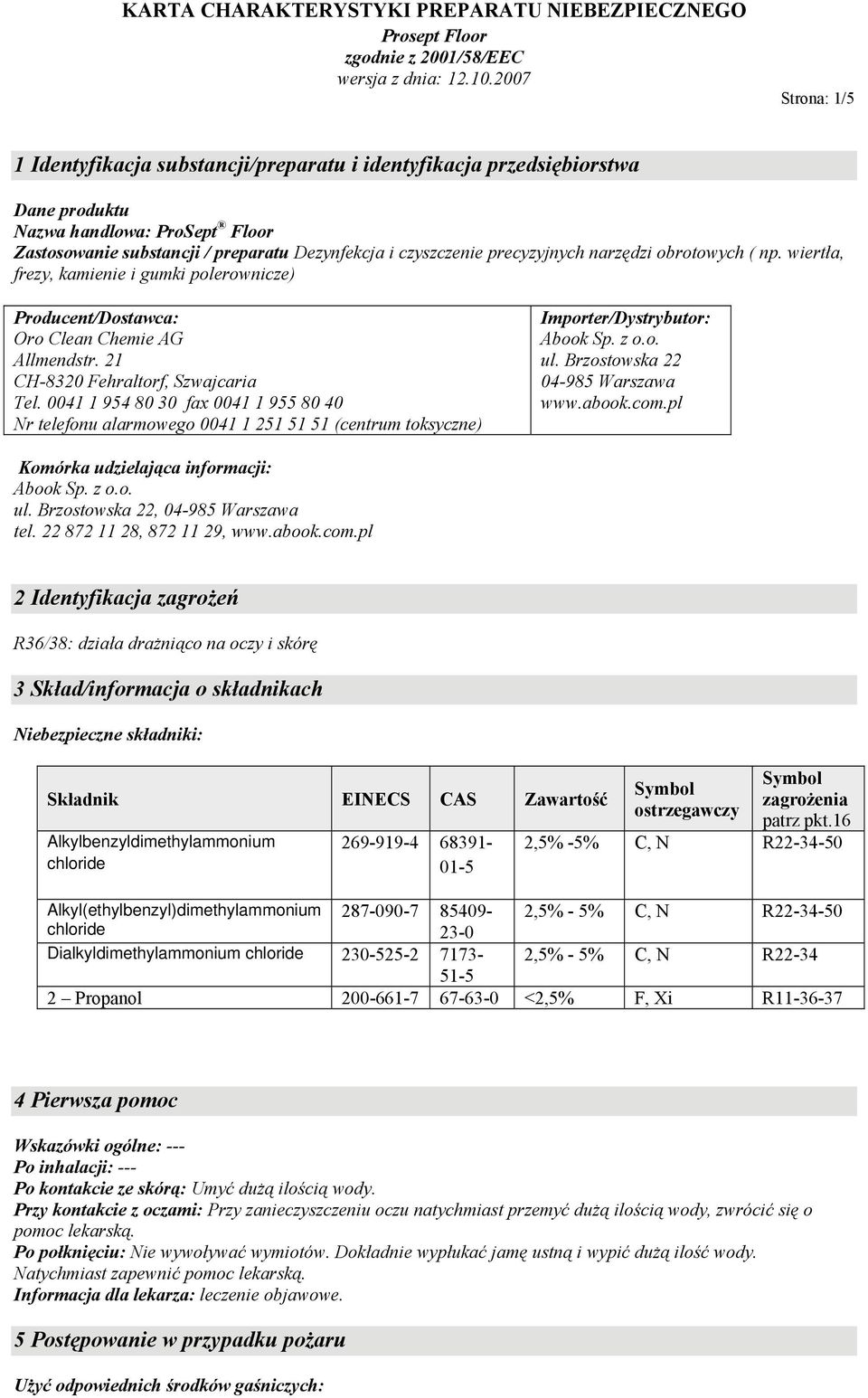 0041 1 954 80 30 fax 0041 1 955 80 40 Nr telefonu alarmowego 0041 1 251 51 51 (centrum toksyczne) Importer/Dystrybutor: Abook Sp. z o.o. ul. Brzostowska 22 04-985 Warszawa www.abook.com.