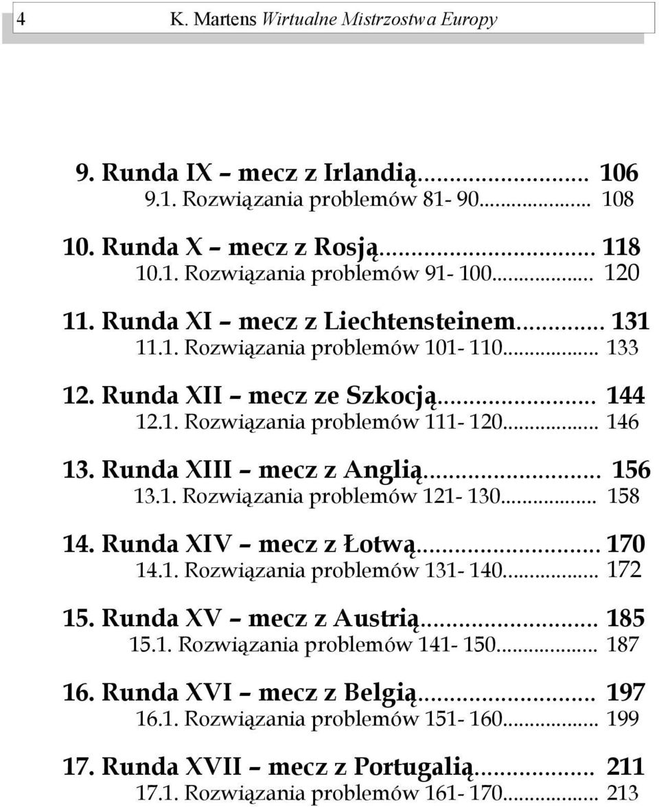 Runda XIII mecz z Anglią... 156 13.1. Rozwiązania problemów 121-130... 158 14. Runda XIV mecz z Łotwą... 170 14.1. Rozwiązania problemów 131-140... 172 15. Runda XV mecz z Austrią... 185 15.