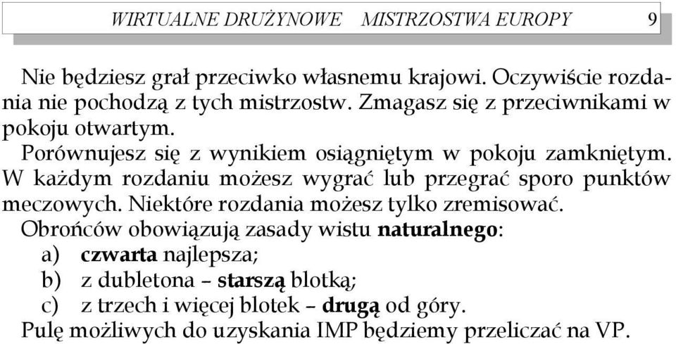 W każdym rozdaniu możesz wygrać lub przegrać sporo punktów meczowych. Niektóre rozdania możesz tylko zremisować.