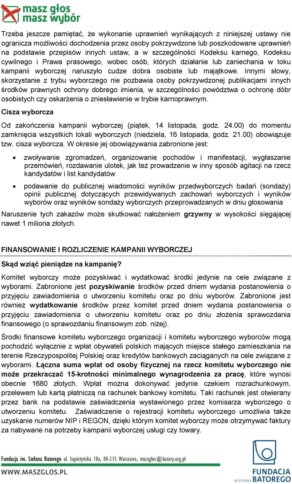 Innymi słowy, skorzystanie z trybu wyborczego nie pozbawia osoby pokrzywdzonej publikacjami innych środków prawnych ochrony dobrego imienia, w szczególności powództwa o ochronę dóbr osobistych czy