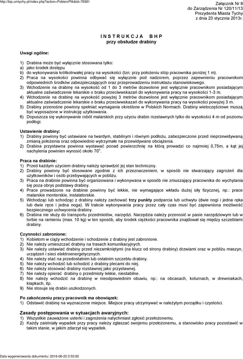 Wchodzenie na drabinę na wysokość od 1 do 3 metrów dozwolone jest wyłącznie pracownikom posiadającym aktualne zaświadczenie lekarskie o braku przeciwwskazań do wykonywania pracy na wysokości 1-3 m.
