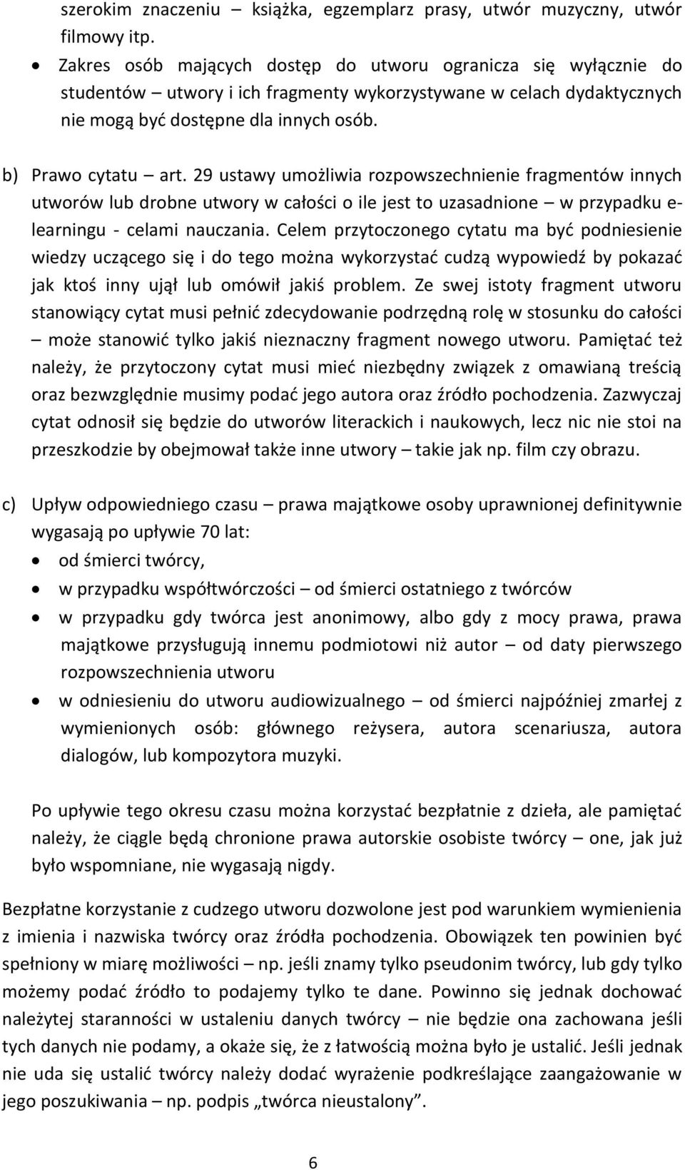 29 ustawy umożliwia rozpowszechnienie fragmentów innych utworów lub drobne utwory w całości o ile jest to uzasadnione w przypadku e- learningu - celami nauczania.