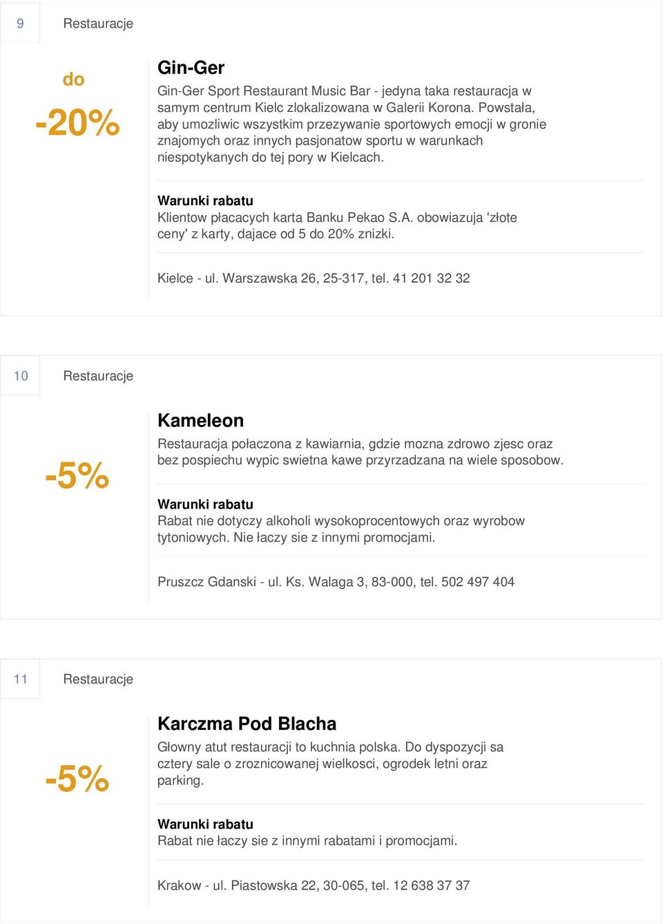 Klientow płacacych karta Banku Pekao S.A. obowiazuja 'złote ceny' z karty, dajace od 5 do 20% znizki. Kielce - ul. Warszawska 26, 25-317, tel.