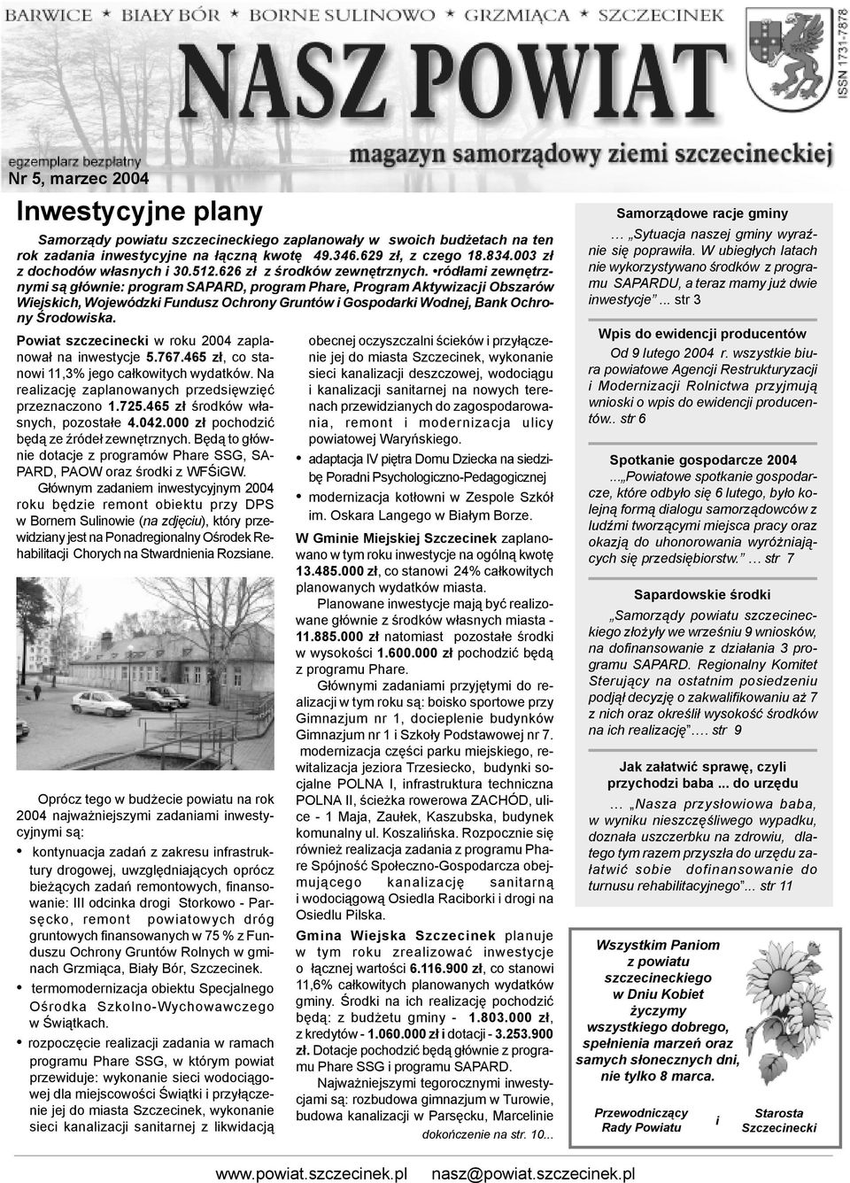 ród³ami zewnêtrznymi s¹ g³ównie: program SAPARD, program Phare, Program Aktywizacji Obszarów Wiejskich, Wojewódzki Fundusz Ochrony Gruntów i Gospodarki Wodnej, Bank Ochrony Œrodowiska.