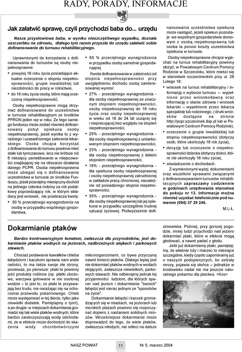 Uprawnionymi do korzystania z dofinansowania do turnusów s¹ osoby niepe³nosprawne: powy ej 16 roku ycia posiadaj¹ce aktualne orzeczenie o stopniu niepe³nosprawnoœci, grupie inwalidzkiej lub