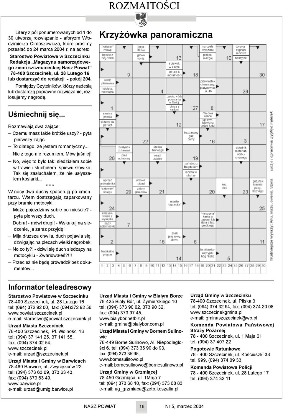 Pomiêdzy Czytelników, którzy nadeœl¹ lub dostarcz¹ poprawne rozwi¹zanie, rozlosujemy nagrodê. Krzy ówka panoramiczna Uœmiechnij siê... Rozmawiaj¹ dwa zaj¹ce: Czemu masz takie krótkie uszy?