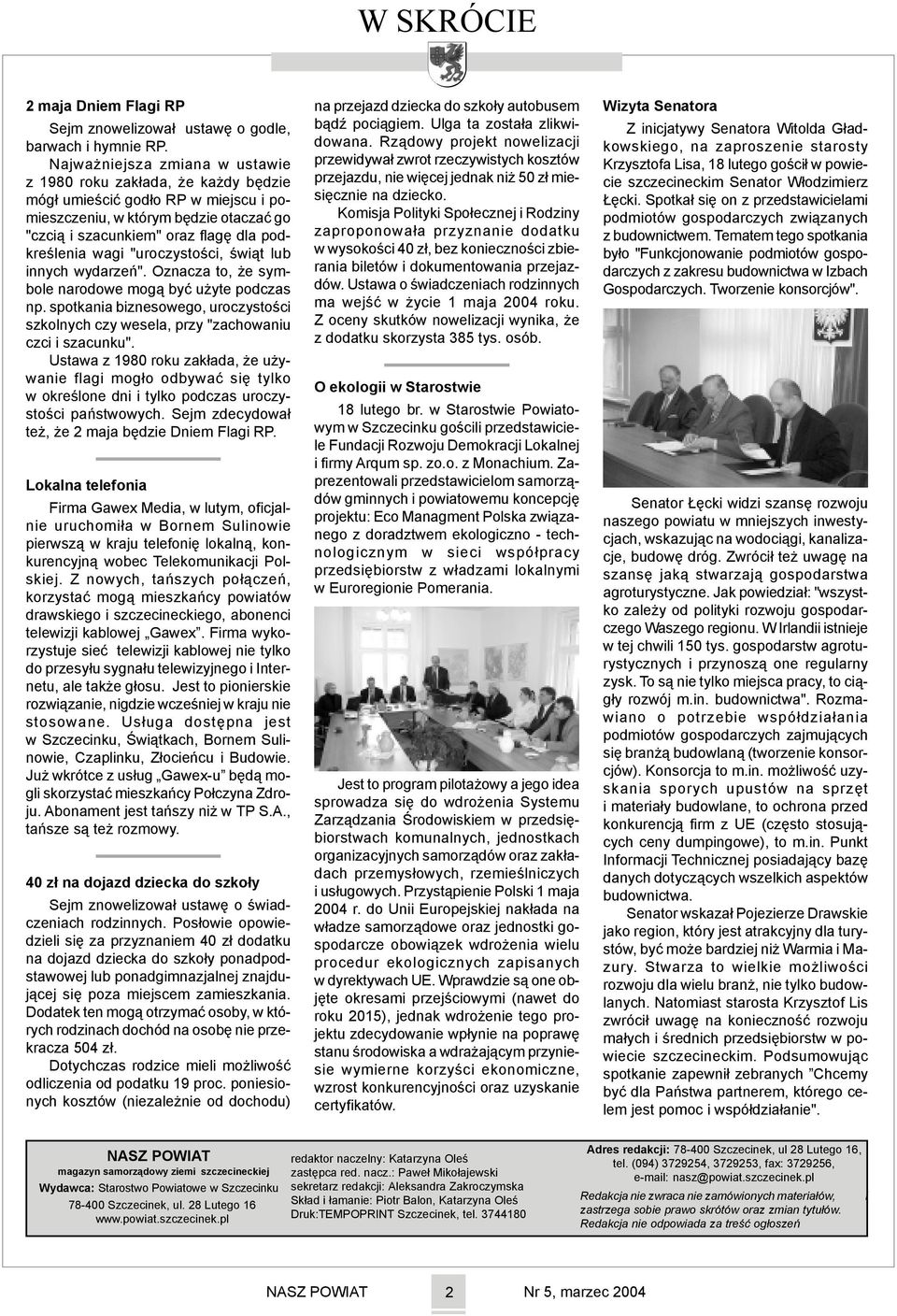 "uroczystoœci, œwi¹t lub innych wydarzeñ". Oznacza to, e symbole narodowe mog¹ byæ u yte podczas np. spotkania biznesowego, uroczystoœci szkolnych czy wesela, przy "zachowaniu czci i szacunku".