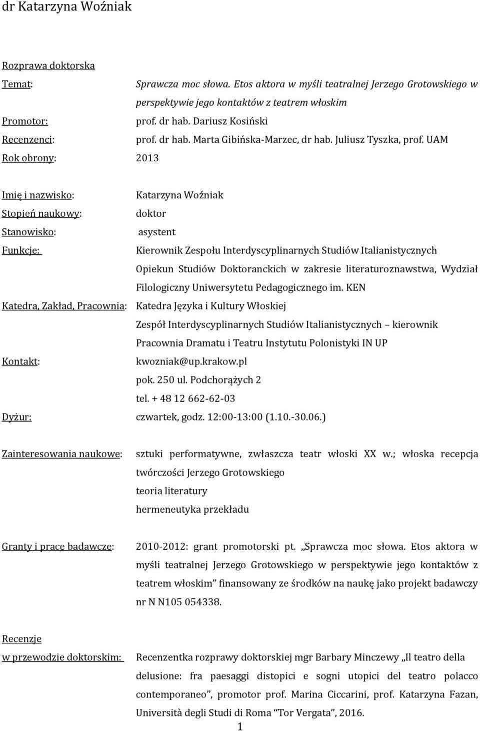 UAM Rok obrony: 2013 Imię i nazwisko: Katarzyna Woźniak Stopień naukowy: doktor Stanowisko: asystent Funkcje: Kierownik Zespołu Interdyscyplinarnych Studiów Italianistycznych Opiekun Studiów