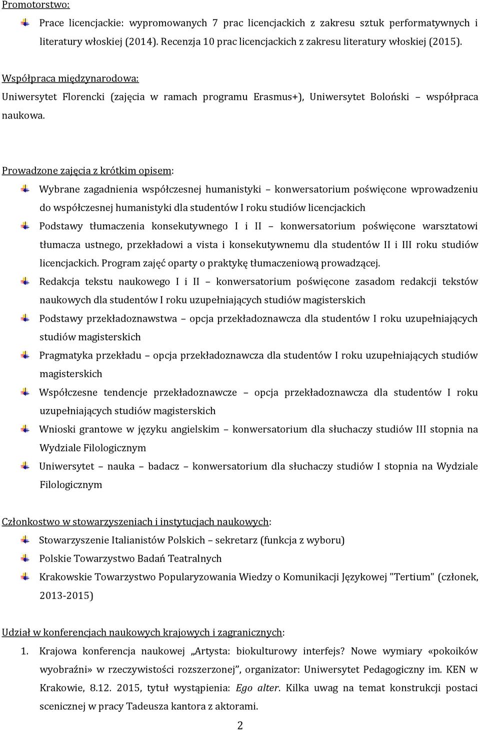 Prowadzone zajęcia z krótkim opisem: Wybrane zagadnienia współczesnej humanistyki konwersatorium poświęcone wprowadzeniu do współczesnej humanistyki dla studentów I roku studiów licencjackich