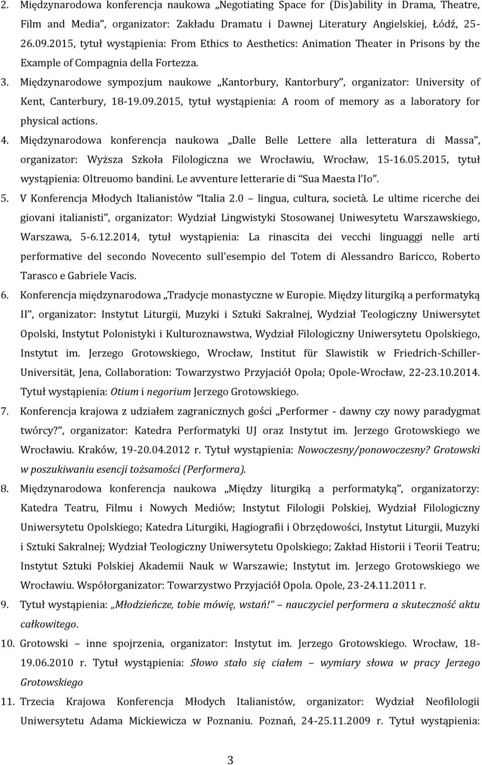 Międzynarodowe sympozjum naukowe Kantorbury, Kantorbury, organizator: University of Kent, Canterbury, 18-19.09.2015, tytuł wystąpienia: A room of memory as a laboratory for physical actions. 4.