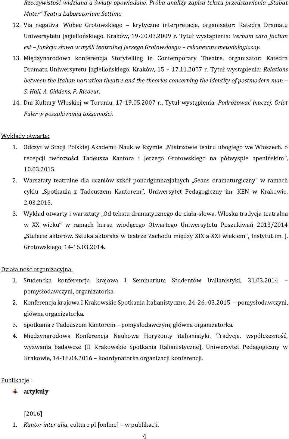Tytuł wystąpienia: Verbum caro factum est funkcja słowa w myśli teatralnej Jerzego Grotowskiego rekonesans metodologiczny. 13.