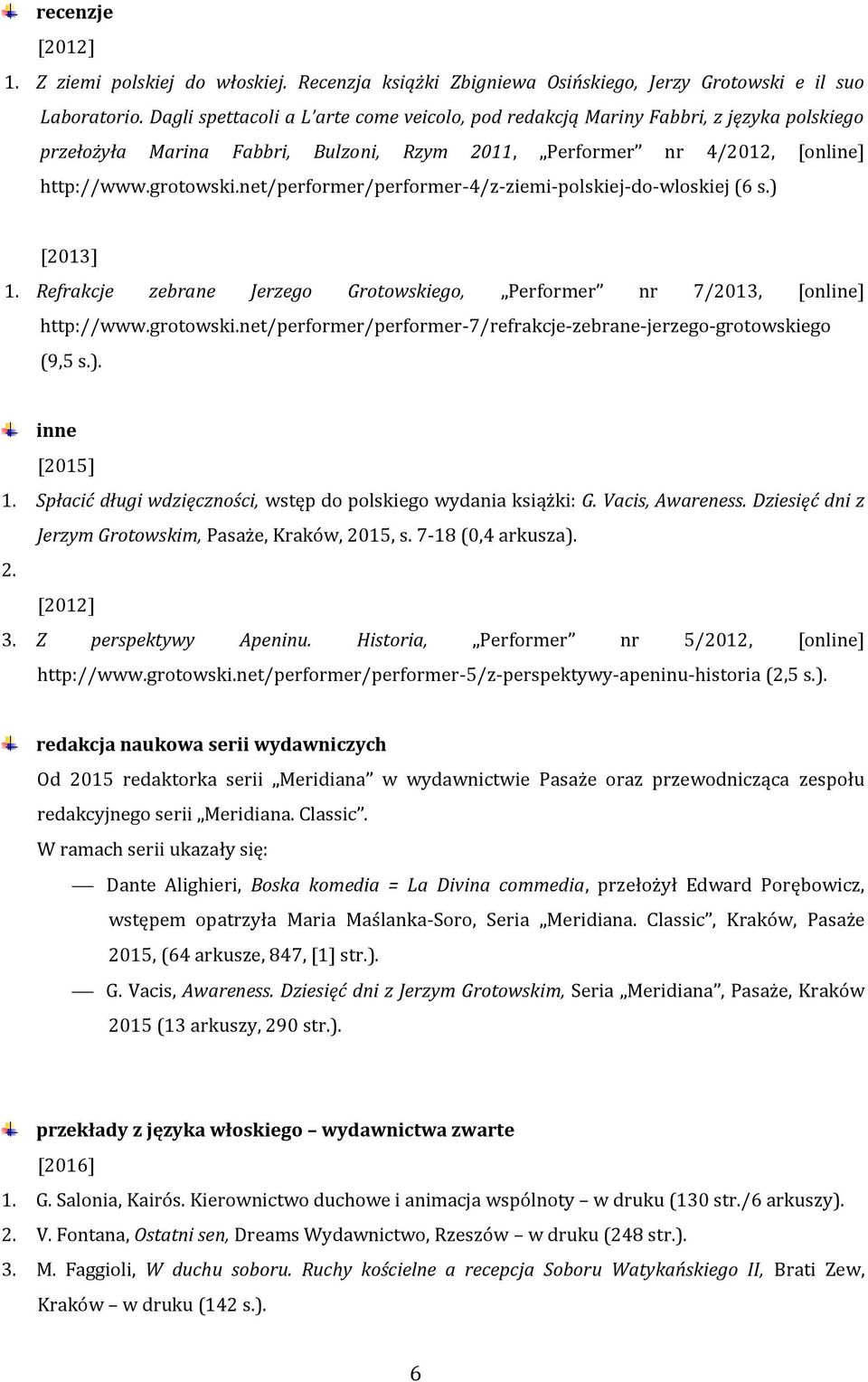 net/performer/performer-4/z-ziemi-polskiej-do-wloskiej (6 s.) 1. Refrakcje zebrane Jerzego Grotowskiego, Performer nr 7/2013, [online] http://www.grotowski.