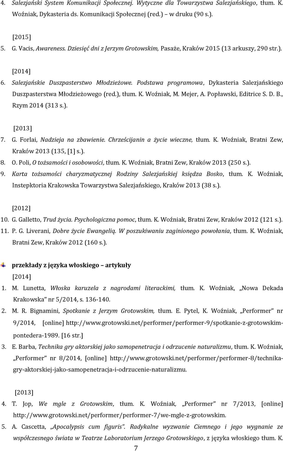 Podstawa programowa, Dykasteria Salezjańskiego Duszpasterstwa Młodzieżowego (red.), tłum. K. Woźniak, M. Mejer, A. Popławski, Editrice S. D. B., Rzym 2014 (313 s.). 7. G.