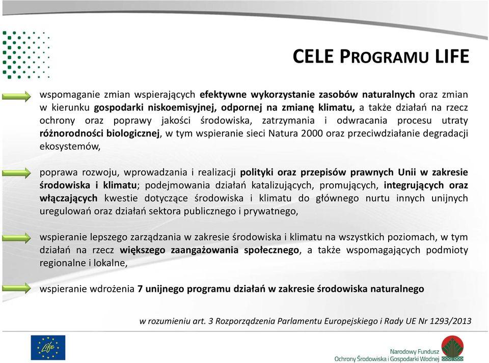 rozwoju, wprowadzania i realizacji polityki oraz przepisów prawnych Unii w zakresie środowiska i klimatu; podejmowania działań katalizujących, promujących, integrujących oraz włączających kwestie