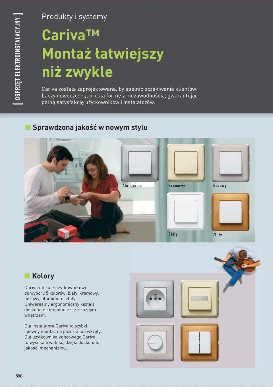 n Sprawdzona jakość w nowym stylu A l u m i n i u m K r e m o w y B e owy B i a y Z oty n Kolory Cariva oferuje użytkownikowi do wyboru 5 kolorów: biały, kremowy,