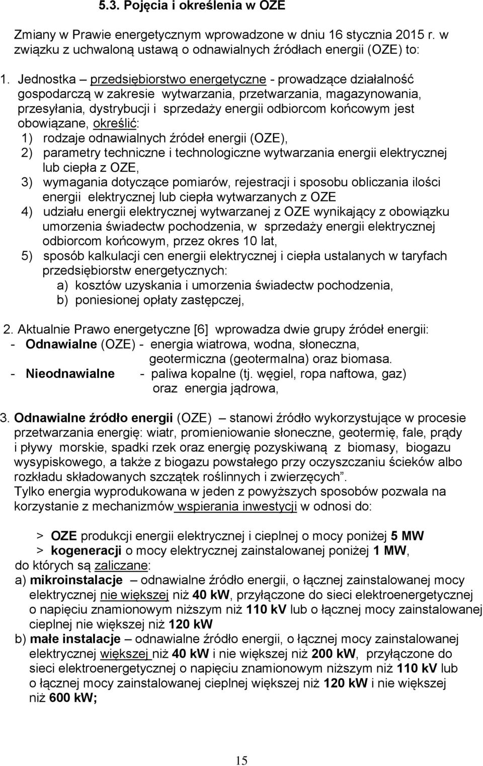 obowiązane, określić: 1) rodzaje odnawialnych źródeł energii (OZE), 2) parametry techniczne i technologiczne wytwarzania energii elektrycznej lub ciepła z OZE, 3) wymagania dotyczące pomiarów,