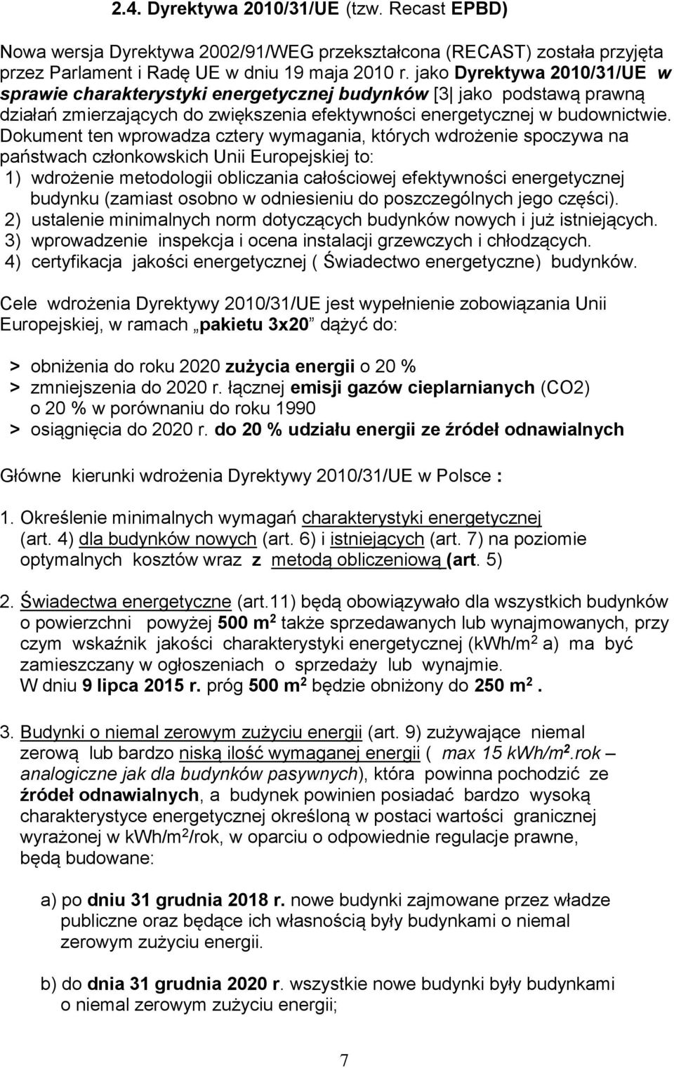 Dokument ten wprowadza cztery wymagania, których wdrożenie spoczywa na państwach członkowskich Unii Europejskiej to: 1) wdrożenie metodologii obliczania całościowej efektywności energetycznej budynku