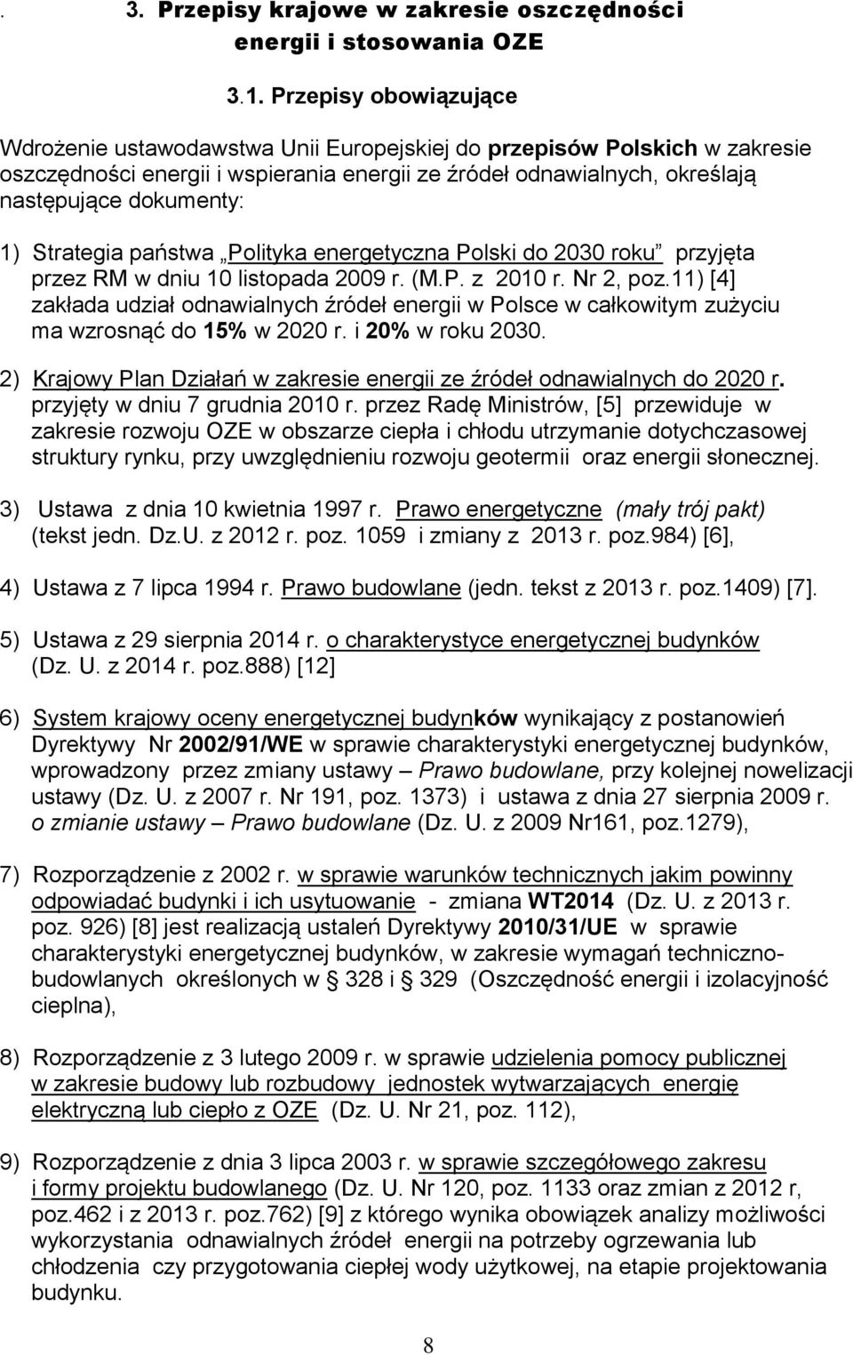 Strategia państwa Polityka energetyczna Polski do 2030 roku przyjęta przez RM w dniu 10 listopada 2009 r. (M.P. z 2010 r. Nr 2, poz.