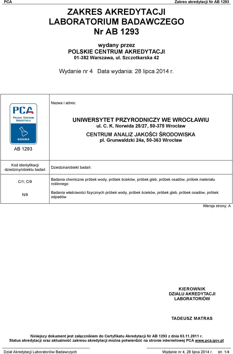 Norwida 25/27, 50-375 Wrocław CENTRUM ANALIZ JAKOŚCI ŚRODOWISKA Kod identyfikacji dziedziny/obiektu badań C/1; C/9 N/9 Dziedzina/obiekt badań: Badania chemiczne próbek wody, próbek ścieków, próbek