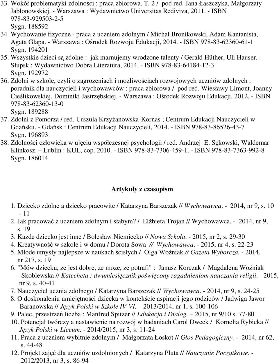 Wszystkie dzieci są zdolne : jak marnujemy wrodzone talenty / Gerald Hüther, Uli Hauser. - Słupsk : Wydawnictwo Dobra Literatura, 2014. - ISBN 978-83-64184-12-3 Sygn. 192972 36.