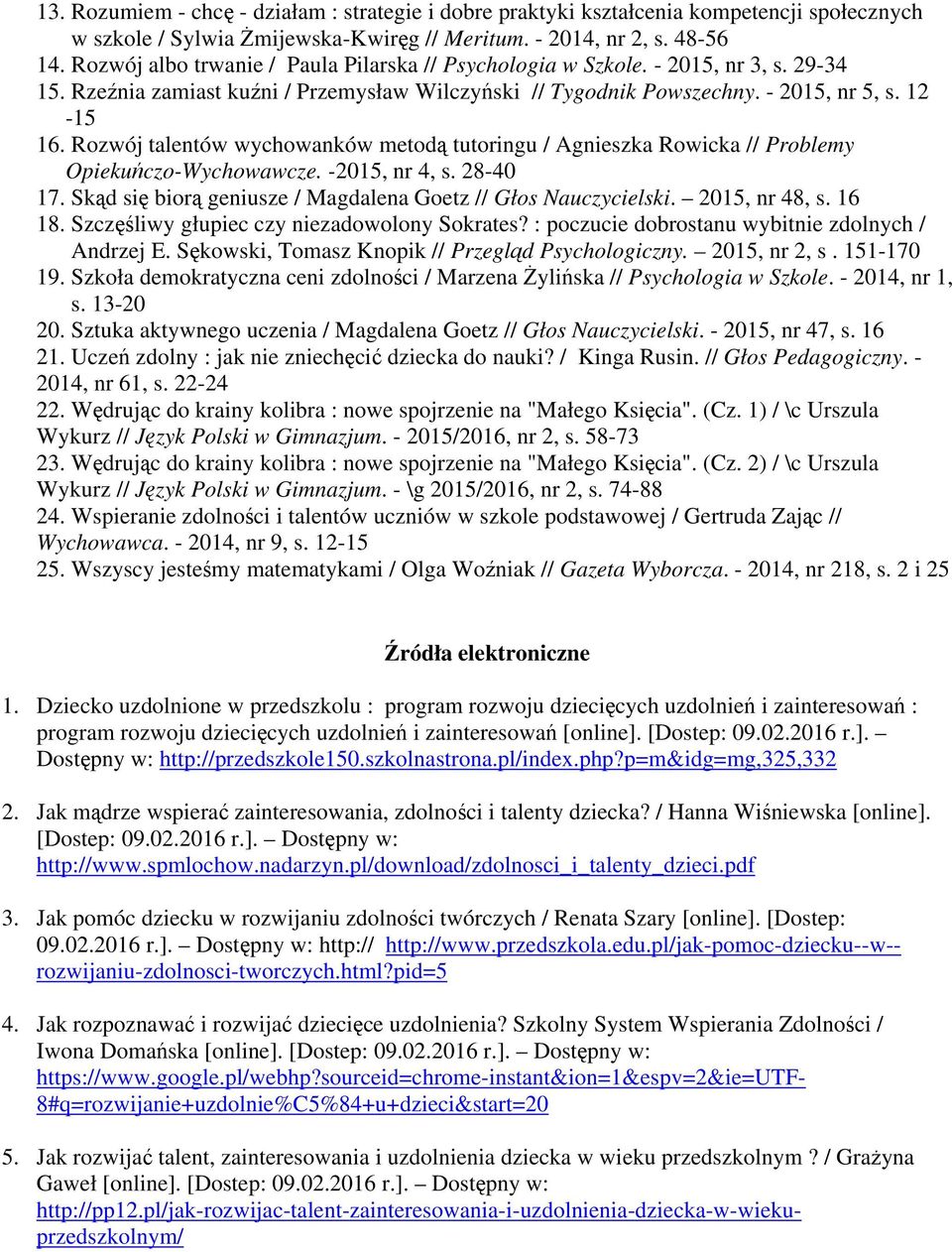 Rozwój talentów wychowanków metodą tutoringu / Agnieszka Rowicka // Problemy Opiekuńczo-Wychowawcze. -2015, nr 4, s. 28-40 17. Skąd się biorą geniusze / Magdalena Goetz // Głos Nauczycielski.