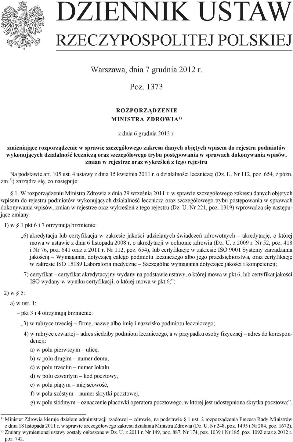 wpisów, zmian w rejestrze oraz wykreśleń z tego rejestru Na podstawie art. 105 ust. 4 ustawy z dnia 15 kwietnia 2011 r. o działalności leczniczej (Dz. U. Nr 112, poz. 654, z późn. zm. 2) ) zarządza się, co następuje: 1.
