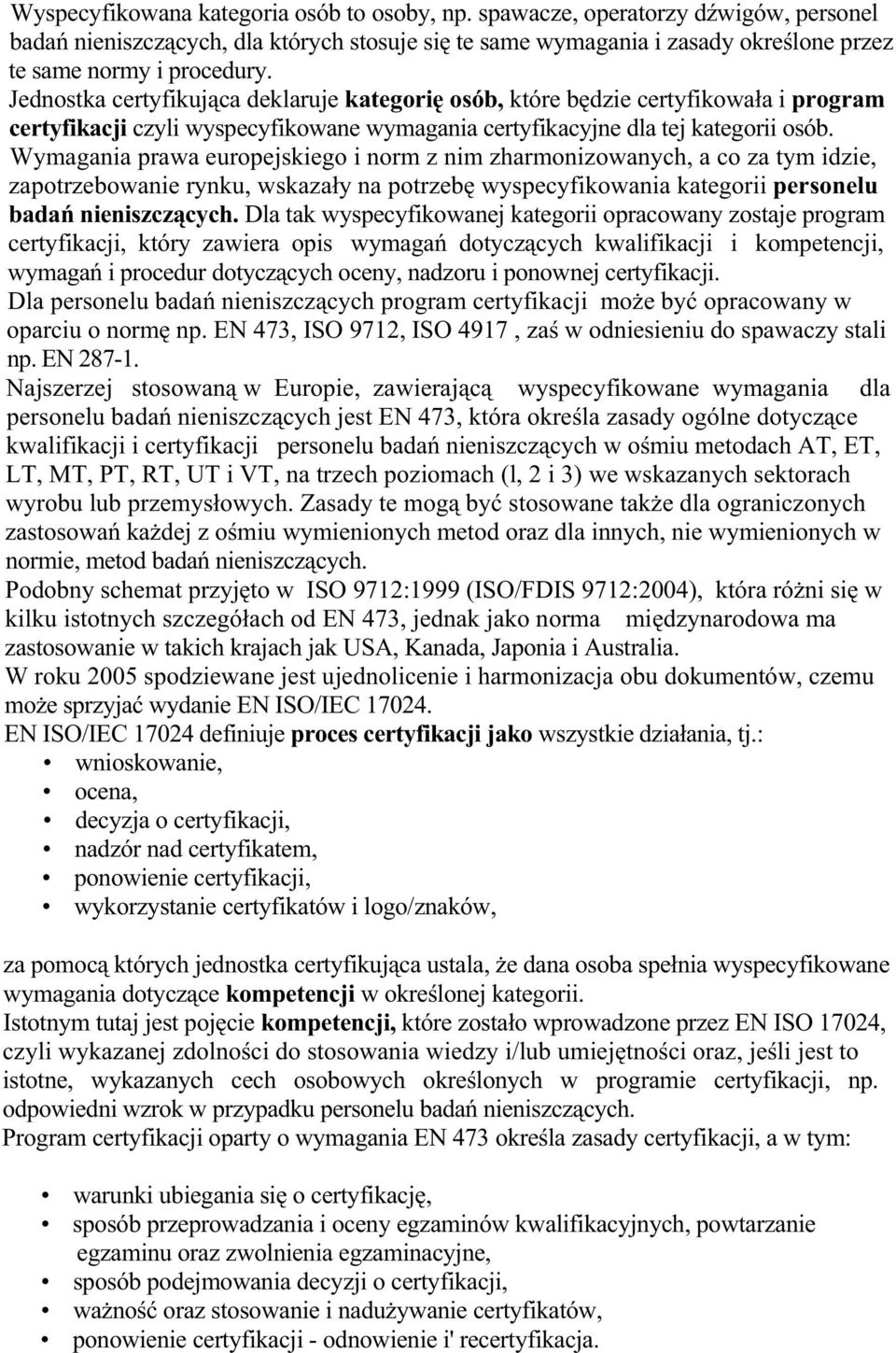 Wymagania prawa europejskiego i norm z nim zharmonizowanych, a co za tym idzie, zapotrzebowanie rynku, wskaza y na potrzeb wyspecyfikowania kategorii personelu bada nieniszcz cych.