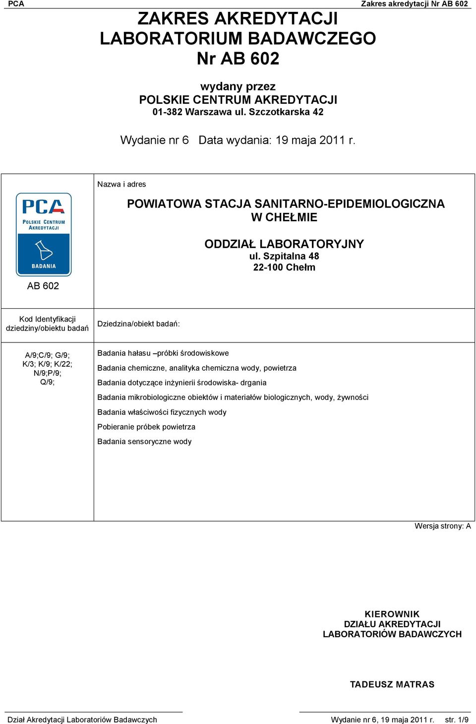 Szpitalna 48 22-100 Chełm Kod Identyfikacji dziedziny/obiektu badań Dziedzina/obiekt badań: A/9;C/9; G/9; K/3; K/9; K/22; N/9;P/9; Q/9; Badania hałasu próbki środowiskowe Badania chemiczne, analityka