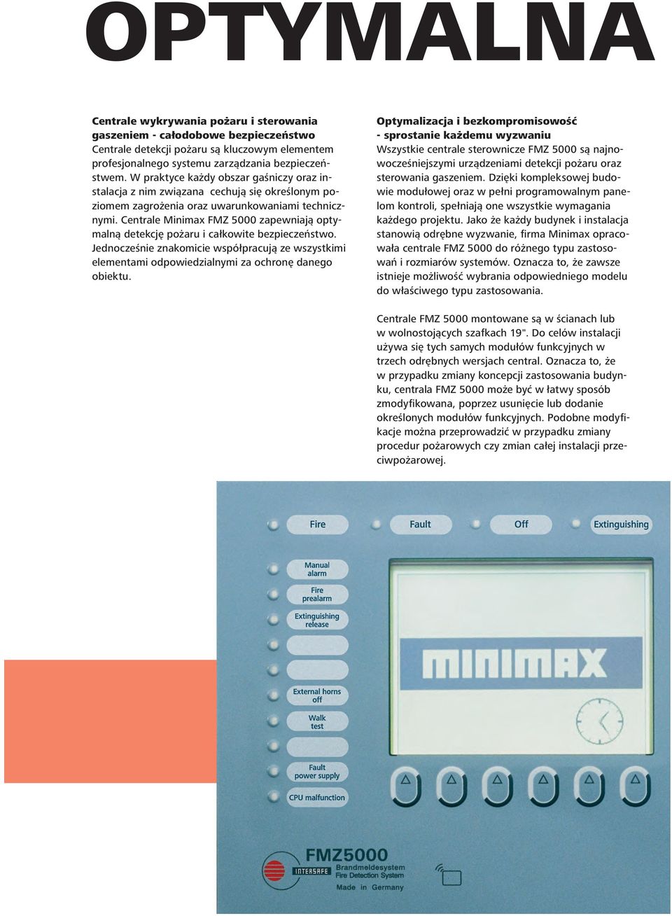 Centrale Minimax FMZ 5000 zapewniają optymalną detekcję pożaru i całkowite bezpieczeństwo. Jednocześnie znakomicie współpracują ze wszystkimi elementami odpowiedzialnymi za ochronę danego obiektu.