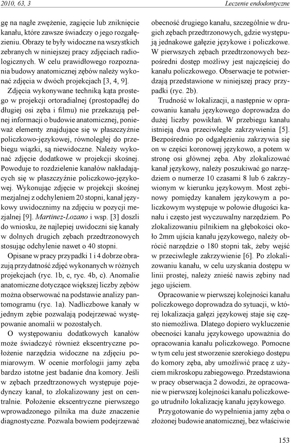 W celu prawidłowego rozpoznania budowy anatomicznej zębów należy wykonać zdjęcia w dwóch projekcjach [3, 4, 9].