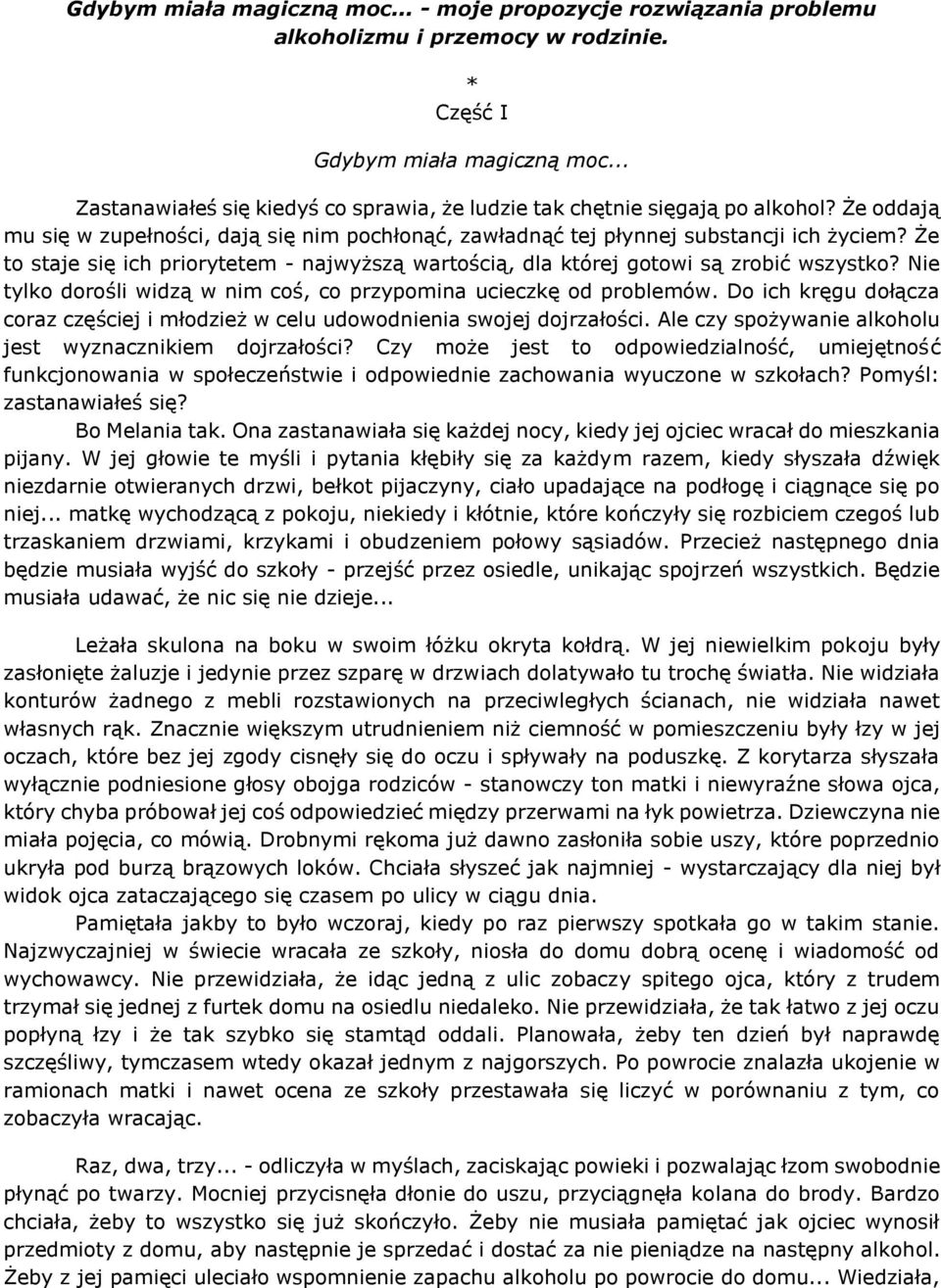 Nie tylko dorośli widzą w nim coś, co przypomina ucieczkę od problemów. Do ich kręgu dołącza coraz częściej i młodzież w celu udowodnienia swojej dojrzałości.