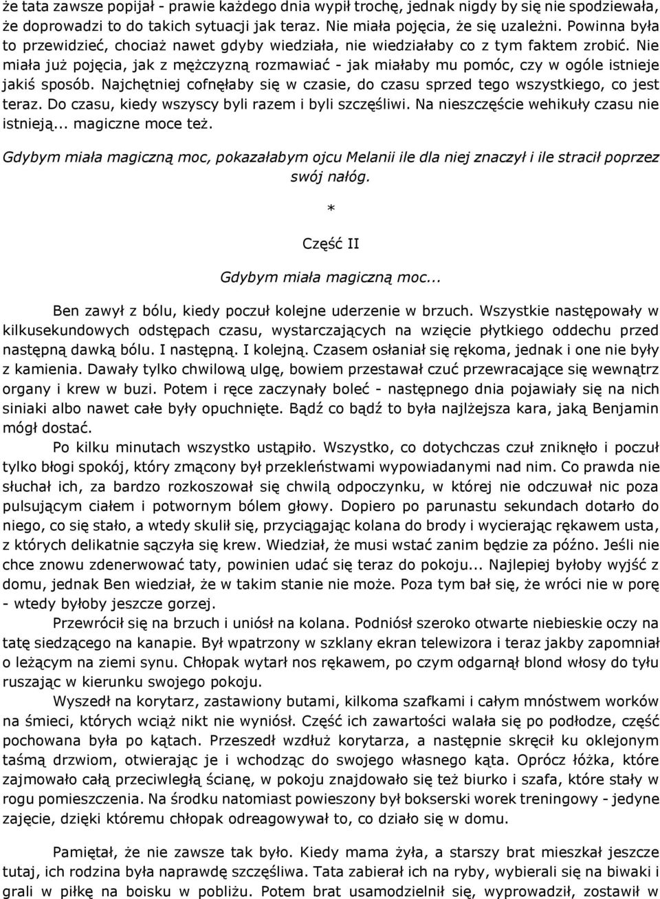 Nie miała już pojęcia, jak z mężczyzną rozmawiać - jak miałaby mu pomóc, czy w ogóle istnieje jakiś sposób. Najchętniej cofnęłaby się w czasie, do czasu sprzed tego wszystkiego, co jest teraz.