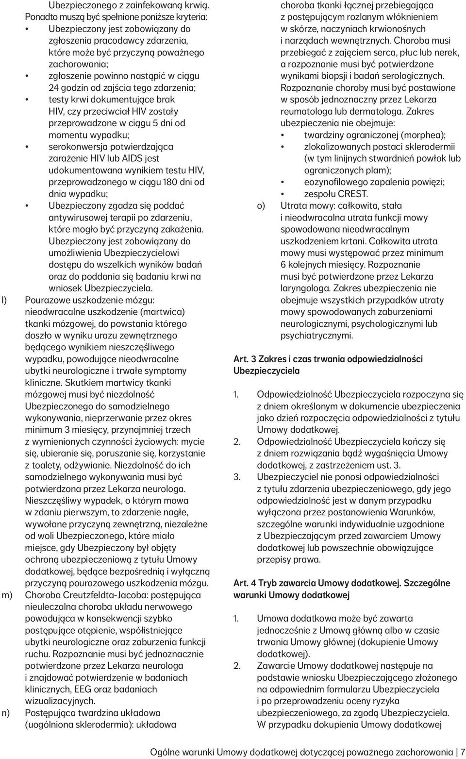 24 godzin od zajścia tego zdarzenia; testy krwi dokumentujące brak HIV, czy przeciwciał HIV zostały przeprowadzone w ciągu 5 dni od momentu wypadku; serokonwersja potwierdzająca zarażenie HIV lub