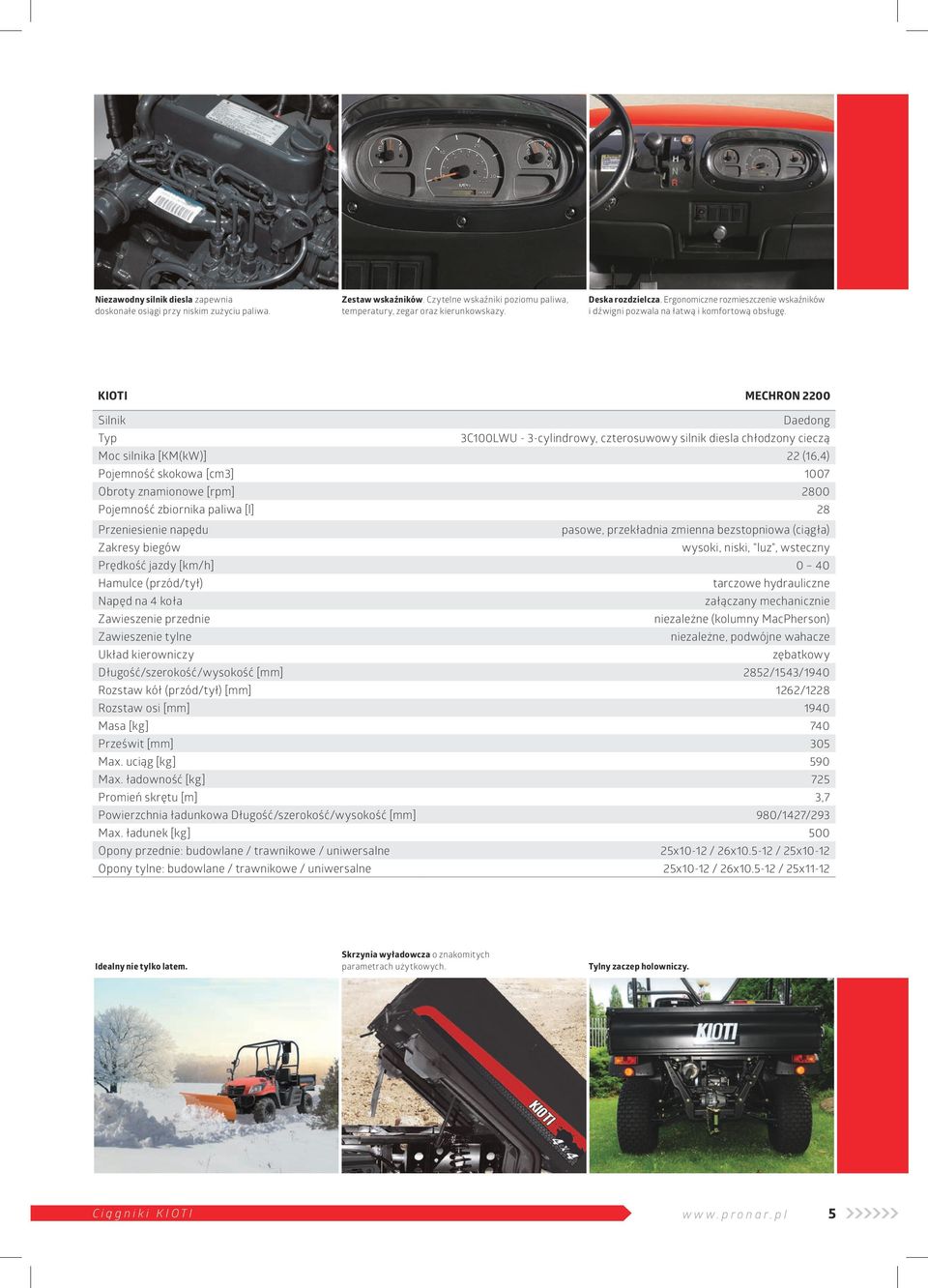 KIOTI MECHRON 2200 Silnik Daedong Typ 3C100LWU - 3-cylindrowy, czterosuwowy silnik diesla chłodzony cieczą Moc silnika [KM(kW)] 22 (16,4) Pojemność skokowa [cm3] 1007 Obroty znamionowe [rpm] 2800