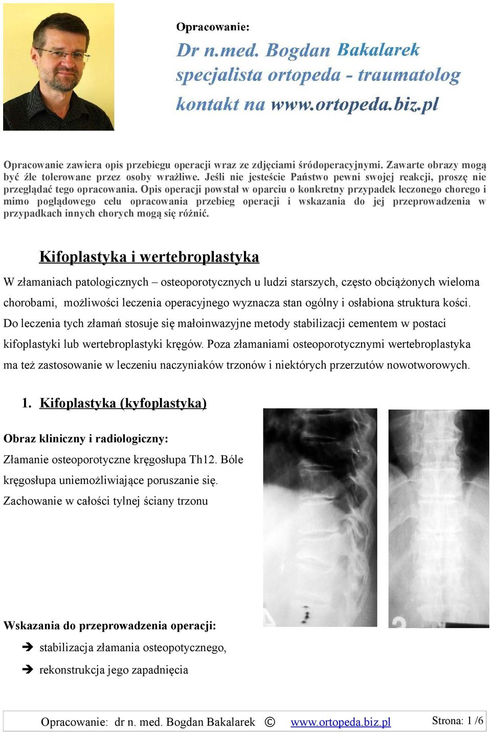 Opis operacji powstał w oparciu o konkretny przypadek leczonego chorego i mimo poglądowego celu opracowania przebieg operacji i wskazania do jej przeprowadzenia w przypadkach innych chorych mogą się