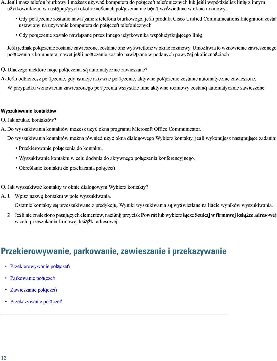 telefonicznych. Gdy połączenie zostało nawiązane przez innego użytkownika współużytkującego linię. Jeśli jednak połączenie zostanie zawieszone, zostanie ono wyświetlone w oknie rozmowy.