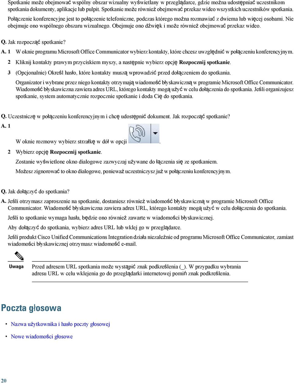 Nie obejmuje ono wspólnego obszaru wizualnego. Obejmuje ono dźwięk i może również obejmować przekaz wideo. Q. Jak rozpocząć spotkanie? A.