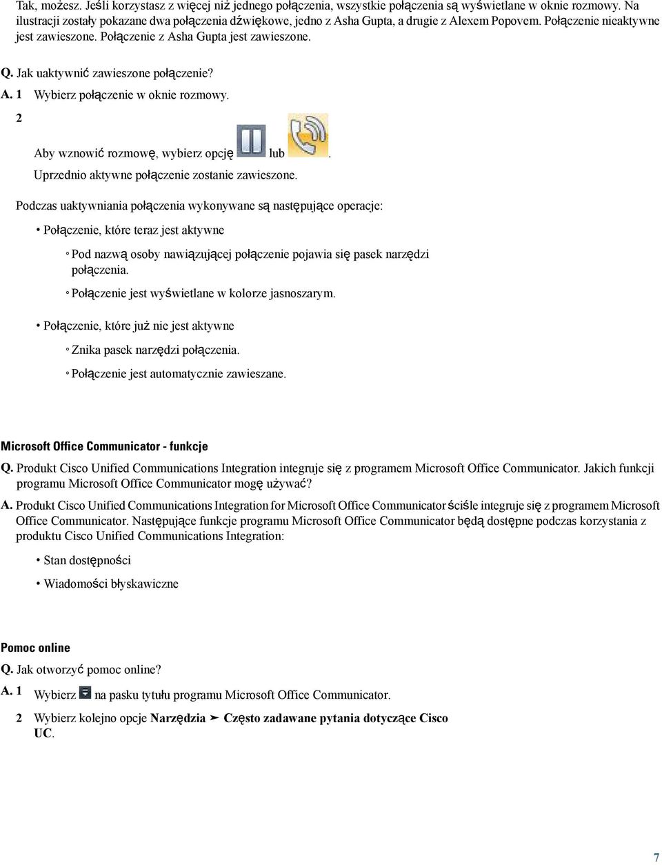 Jak uaktywnić zawieszone połączenie? A. 1 Wybierz połączenie w oknie rozmowy. 2 Aby wznowić rozmowę, wybierz opcję lub. Uprzednio aktywne połączenie zostanie zawieszone.