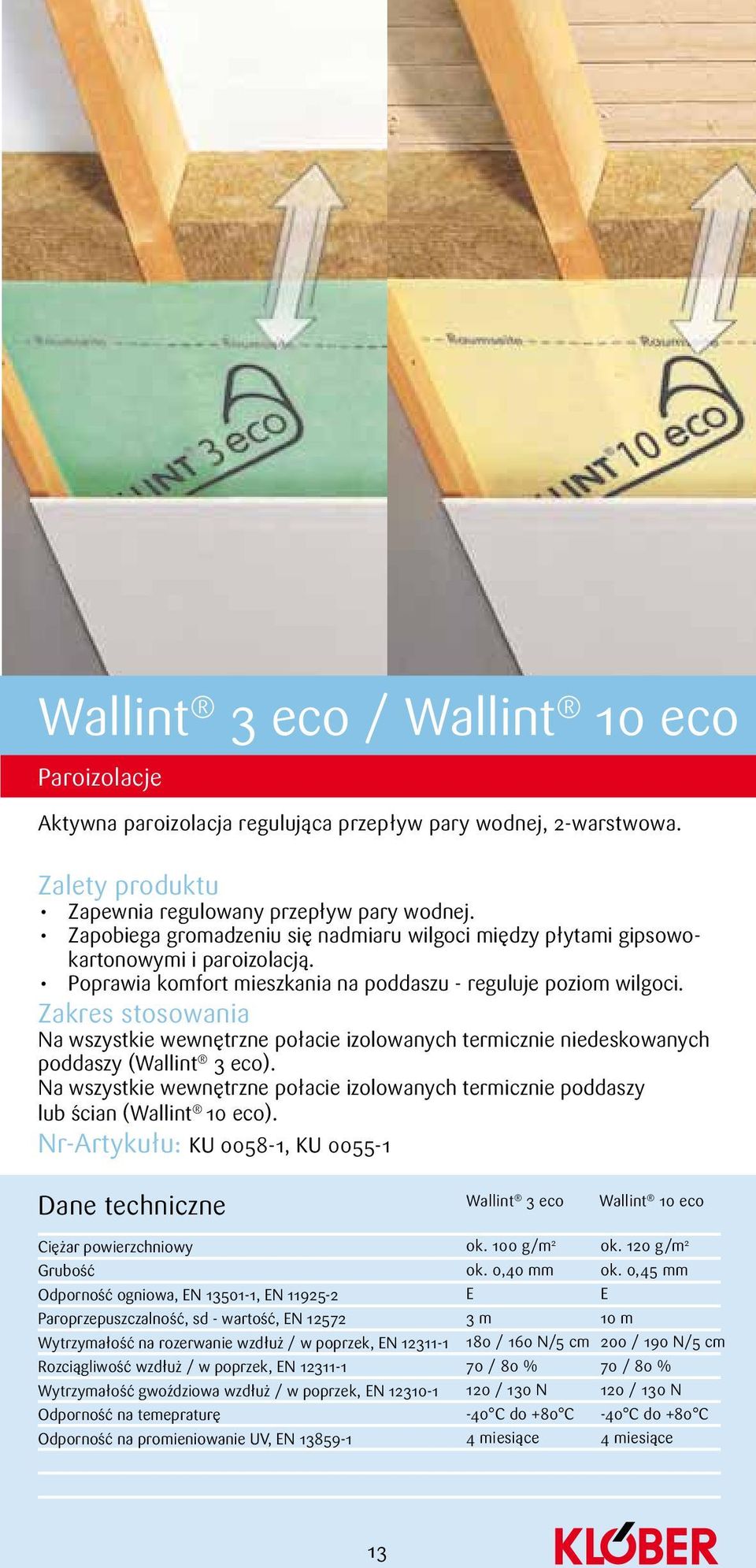 Na wszystkie wewnętrzne połacie izolowanych termicznie niedeskowanych poddaszy (Wallint 3 eco). Na wszystkie wewnętrzne połacie izolowanych termicznie poddaszy lub ścian (Wallint 10 eco).