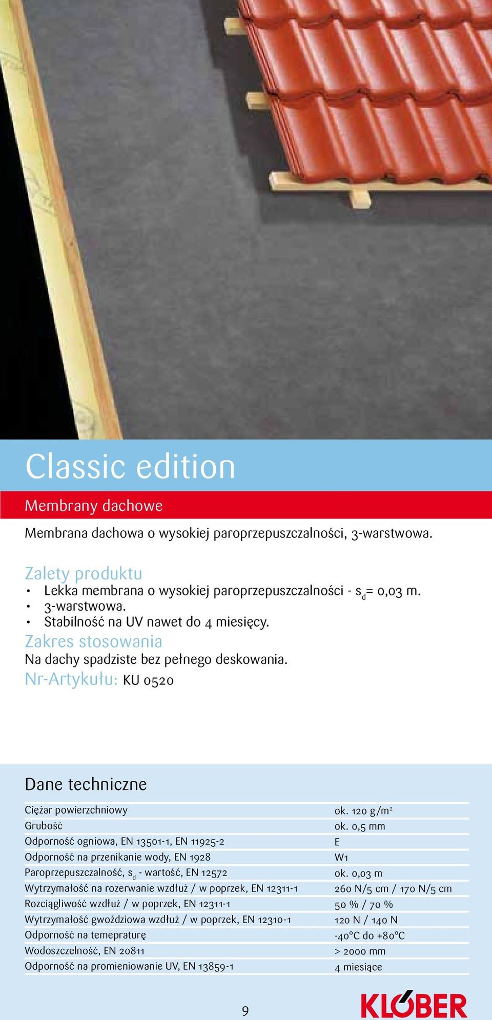 Nr-Artykułu: KU 0520 Ciężar powierzchniowy Grubość Odporność ogniowa, EN 13501-1, EN 11925-2 Odporność na przenikanie wody, EN 1928 Paroprzepuszczalność, s d - wartość, EN 12572 Wytrzymałość na