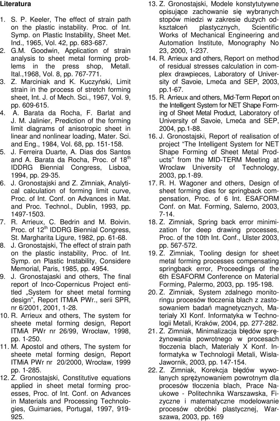 Kuczyski, Limit strain in the process of stretch forming sheet, Int. J. of Mech. Sci., 1967, Vol. 9, pp. 609-615. 4. A. Barata da Rocha, F. Barlat and J. M. Jalinier, Prediction of the forming limit diagrams of anisotropic sheet in linear and nonlinear loading, Mater.