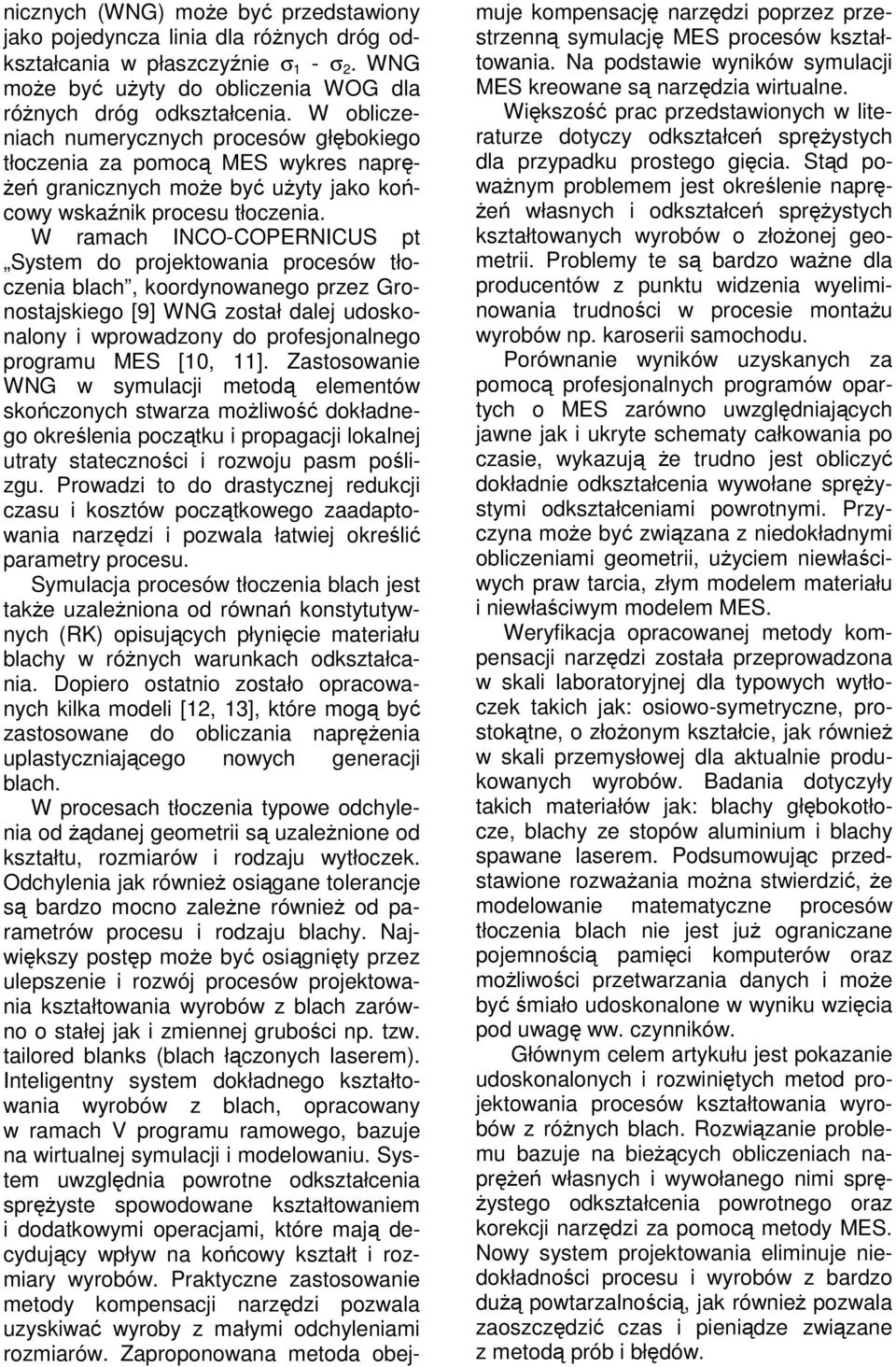 W ramach INCO-COPERNICUS pt System do projektowania procesów tłoczenia blach, koordynowanego przez Gronostajskiego [9] WNG został dalej udoskonalony i wprowadzony do profesjonalnego programu MES [10,