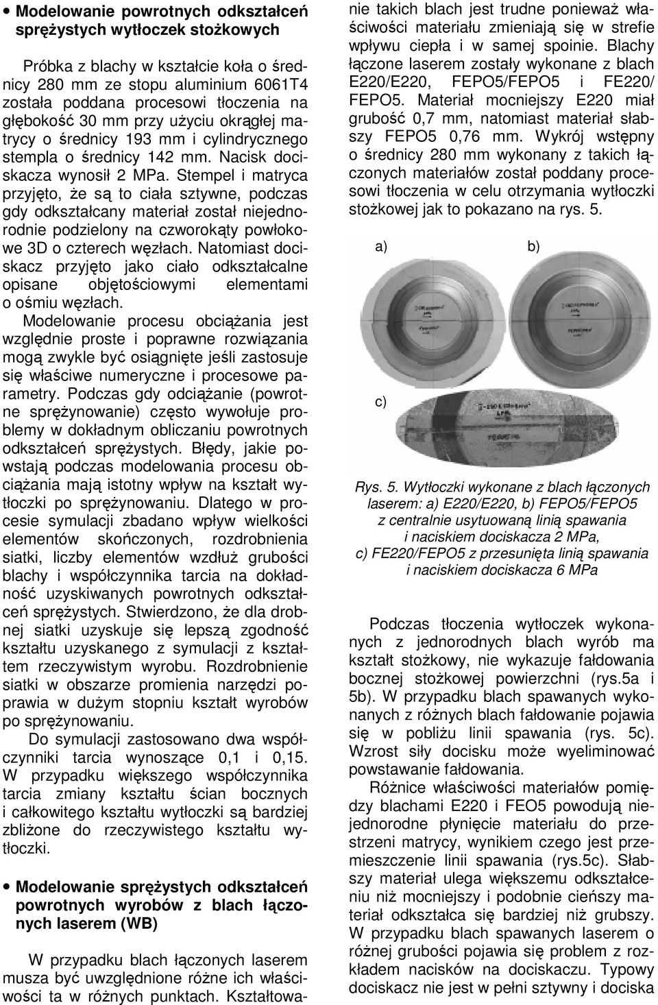 Stempel i matryca przyjto, e s to ciała sztywne, podczas gdy odkształcany materiał został niejednorodnie podzielony na czworokty powłokowe 3D o czterech wzłach.